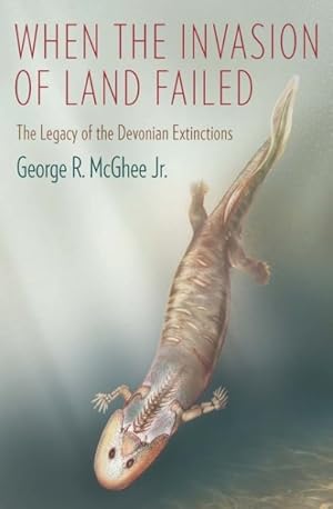 Imagen del vendedor de When the Invasion of Land Failed : The Legacy of the Devonian Extinctions a la venta por GreatBookPrices