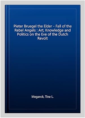 Imagen del vendedor de Pieter Bruegel the Elder - Fall of the Rebel Angels : Art, Knowledge and Politics on the Eve of the Dutch Revolt a la venta por GreatBookPrices