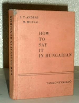 How to Say it in Hungarian - An English - Hungarian Phrase-Book with Lists of Words