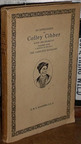 Seller image for An Appreciation of Colley Cibber, Actor & Dramatist, together with a reprint of his play The Careless Husband. for sale by James Hawkes