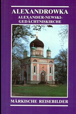 Seller image for Alexandrowka. Alexander-Newski-Gedchtniskirche. Mrkische Reisebilder, kunsthistorischer Fhrer in Wort und Bild. for sale by Online-Buchversand  Die Eule