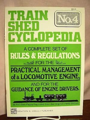 Seller image for TRAIN SHED CYCLOPEDIA, NO. 4: A COMPLETE SET OF RULES & REGULATIONS FOR THE PRACTICAL MANAGEMENT OF A LOCOMOTIVE ENGINE, AND FOR THE GUIDANCE OF ENGINE DRIVERS for sale by Robert Gavora, Fine & Rare Books, ABAA