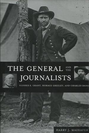 Imagen del vendedor de The General and the Journalists: Ulysses S. Grant, Horace Greeley, and Charles Dana a la venta por Kenneth A. Himber