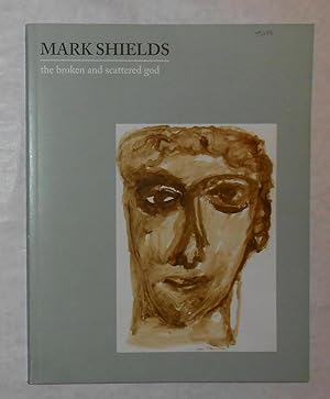 Seller image for Mark Shields - The Broken and Scattered God - Selected Recent Work (Dickon Hall, Belfast 19 October - 12 November 2011) for sale by David Bunnett Books