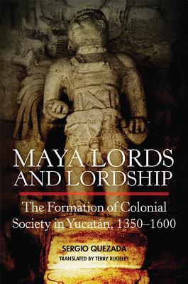 Image du vendeur pour Maya Lords and Lordship: The Formation of Colonial Society in Yucat�n, 1350-1600 (Hardback or Cased Book) mis en vente par BargainBookStores