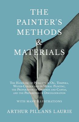 Seller image for The Painter's Methods and Materials: The Handling of Pigments in Oil, Tempera, Water-Colour and in Mural Painting, the Preparation of Grounds and Canv (Paperback or Softback) for sale by BargainBookStores