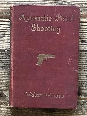 Automatic Pistol Shooting, Together with Information on Handling the Duelling Pistol and Revolver