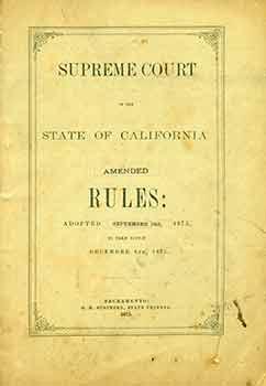 Supreme Court of the State of California Amended Rules: Adopted September 10th 1875, To Take Effe...