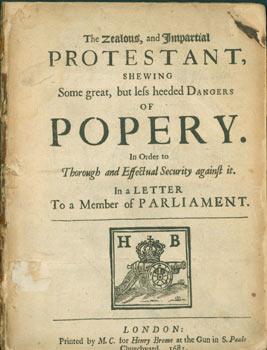 The Zealous, and Impartial Protestant, Shewing Some Great, but less heeded Dangers of Popery. Fir...