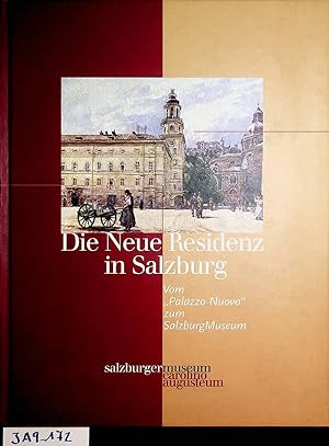 Die neue Residenz in Salzburg : vom "Palazzo Nuovo" zum SalzburgMuseum / hrsg. von Erich Marx und...