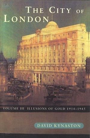 Imagen del vendedor de The City Of London Volume 3: Illusions of Gold 1914 - 1945: Illusions of Gold, 1914-45 v. 3 (History of the City) a la venta por M.Roberts - Books And ??????
