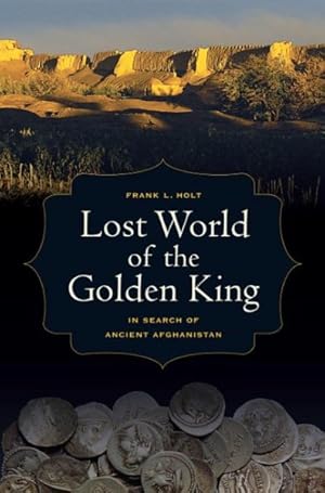 Imagen del vendedor de Lost World of the Golden King : In Search of Ancient Afghanistan a la venta por GreatBookPrices