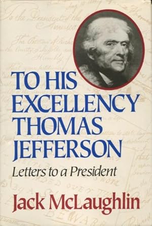Image du vendeur pour To His Excellency Thomas Jefferson: Letters to a President mis en vente par Kenneth A. Himber