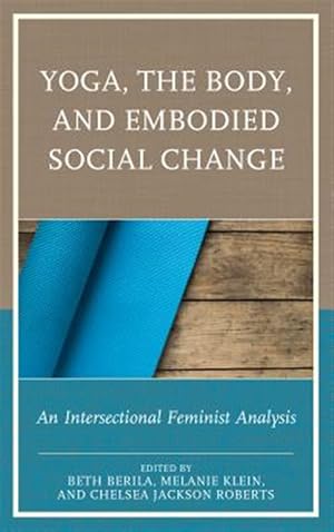 Seller image for Yoga, the Body, and Embodied Social Change : An Intersectional Feminist Analysis for sale by GreatBookPrices
