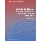 Catholic Childhoods: Catholic Elementary Education in York, 1850-1914