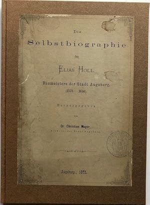 Die Selbstbiographie des Elias Holl, Baumeisters der Stadt Augsburg (1573 - 1646).