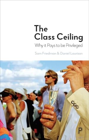 Image du vendeur pour Class Ceiling : Why It Pays to Be Privileged mis en vente par GreatBookPrices