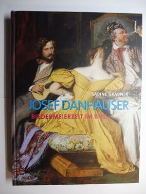 JOSEF DANHAUSER (Bildererzählung) - BIEDERMEIERZEIT IM BILD. Monographie und Werkverzeichnis.