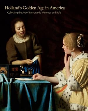 Bild des Verkufers fr Holland's Golden Age in America : Collecting the Art of Rembrandt, Vermeer, and Hals zum Verkauf von GreatBookPrices