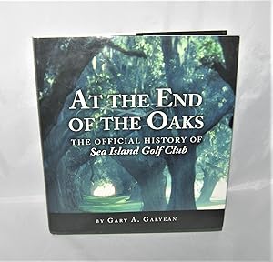 At the End of the Oaks: The Official History of Sea Island Golf Club