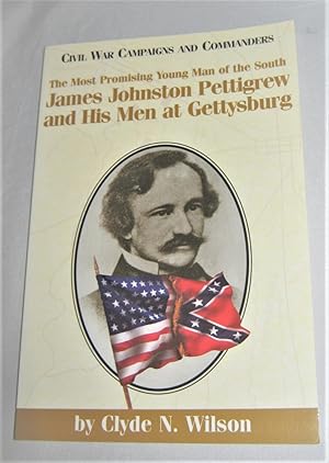 The Most Promising Young Man of the South: James Johmston Pettigrew and Hist Men at Gettysburg