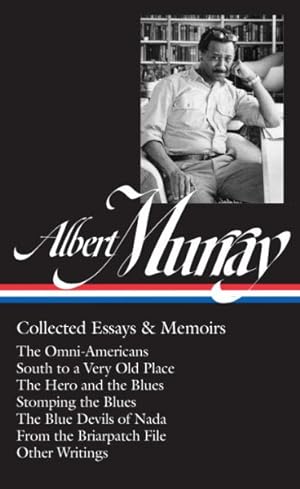 Seller image for Albert Murray : Collected Essays & Memoirs: The Omni-Americans / South to a Very Old Place / the Hero and the Blues / Stomping the Blues / the Blue Devils of Nada / From the Briarpatch File / Other Writings for sale by GreatBookPrices