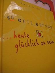 Bild des Verk�ufers f�r 50 gute Gr�nde heute gl�cklich zu sein zum Verkauf von Alte B�cherwelt