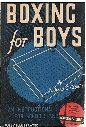 Boxing for Boys. A Handbook containing valuable information in connection with the art of boxing,...