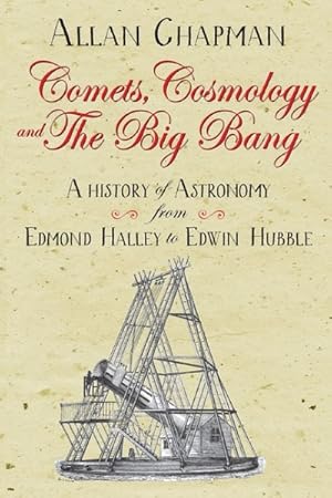 Imagen del vendedor de Comets, Cosmology and the Big Bang : A History of Astronomy From Edmond Halley to Edwin Hubble 1700-2000 a la venta por GreatBookPrices