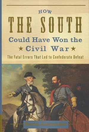 Seller image for How the South Could Have Won the Civil War: The Fatal Errors That Led to Confederate Defeat for sale by Kenneth A. Himber