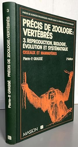 PRECIS DE ZOOLOGIE : VERTEBRES - T3 REPRODUCTION, BIOLOGIE, EVOLUTION ET SYSTEMATIQUE - OISEAUX E...