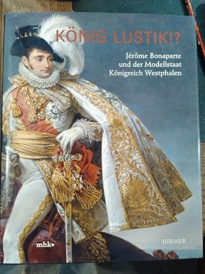 Bild des Verkufers fr Knig Lustik !? Jerome Bonaparte und der Modellstaat Knigreich Westphalen. zum Verkauf von Antiquariat Thomas Nonnenmacher