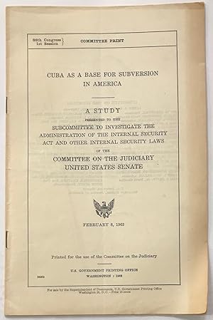 Cuba as a base for subversion in America. A study presented to the Subcommittee to Investigate th...