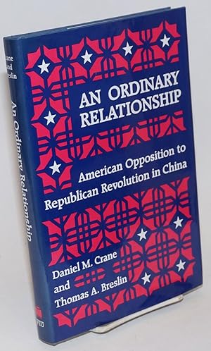 Bild des Verkufers fr An Ordinary Relationship: American Opposition to the Republican Revolution in China zum Verkauf von Bolerium Books Inc.