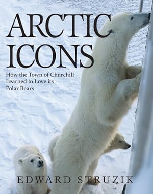 Seller image for Arctic Icons : How the Town of Churchill Learned to Love Its Polar Bears for sale by GreatBookPrices