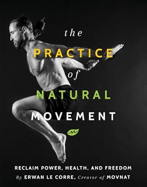 Bild des Verkufers fr Practice of Natural Movement : Reclaim Power, Health, and Freedom zum Verkauf von GreatBookPrices