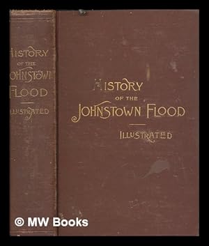 Seller image for History of the Johnstown flood . With full accounts also of the destruction on the Susquehanna and Juniata rivers, and the Bald Eagle Creek for sale by MW Books