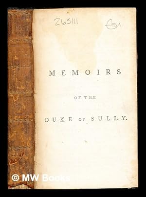 Seller image for Memoirs of Maximilian de Bethune, Duke of Sully, Prime Minister to Henry the Great, containing the history of the life and reign of that monarch, and his own administration under him : translated from the French / to which is added, the Tryal of Ravaillac for the murder of Henry the Great: vol. V for sale by MW Books
