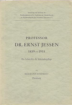 Professor Dr. Ernst Jessen (1859 - 1933). Ein Leben für die Schulzahnpflege.