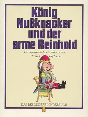 König Nussknacker und der arme Reinhold. Ein Kindermärchen in Bildern.