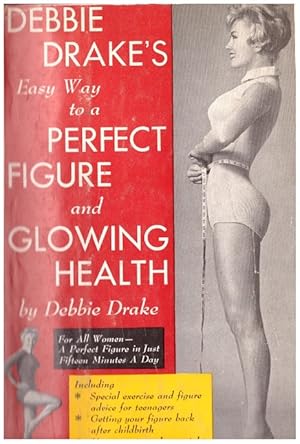 Imagen del vendedor de DEBBIE DRAKE'S EASY WAY TO A PERFECT FIGURE AND GLOWING HEALTH. For all Women - A Perfect Figure in Just Fifteen Minutes a Day a la venta por Llibres de Companyia