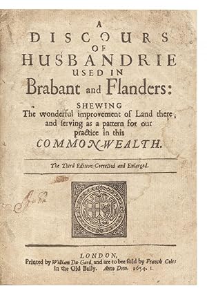 A Discours of Husbandrie used in Brabant and Flanders: shewing the wonderful Improvement of Land ...