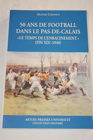 Image du vendeur pour 50 ANS DE FOOTBALL DANS LE NORD-PAS-DE-CALAIS "LE TEMPS DE L'ENRACINEMENT" FIN XIXe-1940 mis en vente par Librairie RAIMOND