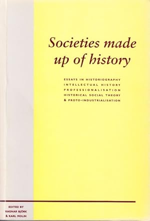 Seller image for Societies made up of history. Essays in historiography, intellectual history, professionalisation, historical social theory & protoindustrialisation. for sale by Centralantikvariatet