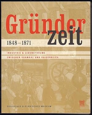 Seller image for Grnderzeit 1848-1871: Industrie & Lebenstrume zwischen Vormrz und Kaiserreich. for sale by Antiquariat A. Suelzen