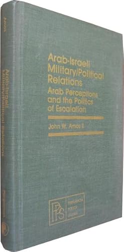 Arab-Israeli military-political realtions. Arab perceptions and the politics of escalation.