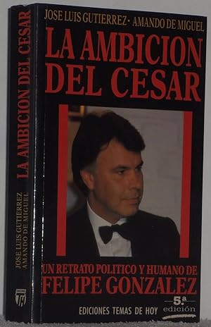 Seller image for La ambicin del Csar. Un retrato poltico y humano de Felipe Gonzlez for sale by Los libros del Abuelo