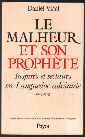 Le malheur et son prophète: Inspirés et sectaires en Languedoc calviniste (1685-1725)