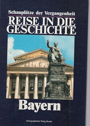 Bild des Verkufers fr Reise in die Geschichte Bayern. Schaupltze der Vergangenheit. zum Verkauf von Ant. Abrechnungs- und Forstservice ISHGW