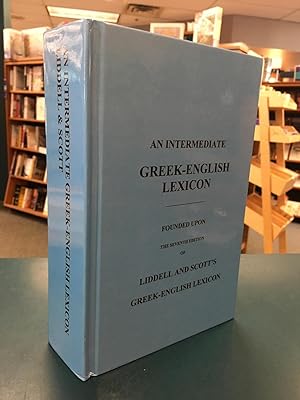 An Intermediate Greek-English Lexicon: Founded Upon the Seventh Edition of Liddell and Scott's Gr...